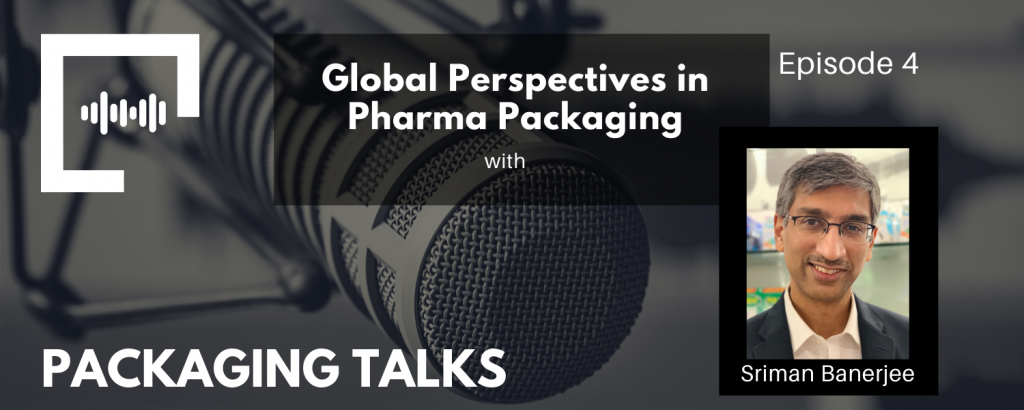Ep 4 - Global Perspectives in Pharma Packaging with Sriman Banerjee